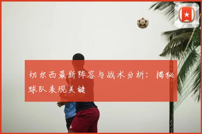 切尔西最新阵容与战术分析:揭秘球队表现关键